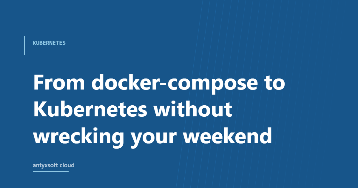From docker-compose to Kubernetes without wrecking your weekend