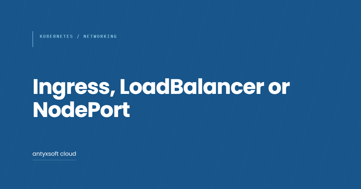 Ingress, LoadBalancer or NodePort: exposing a service without guessing