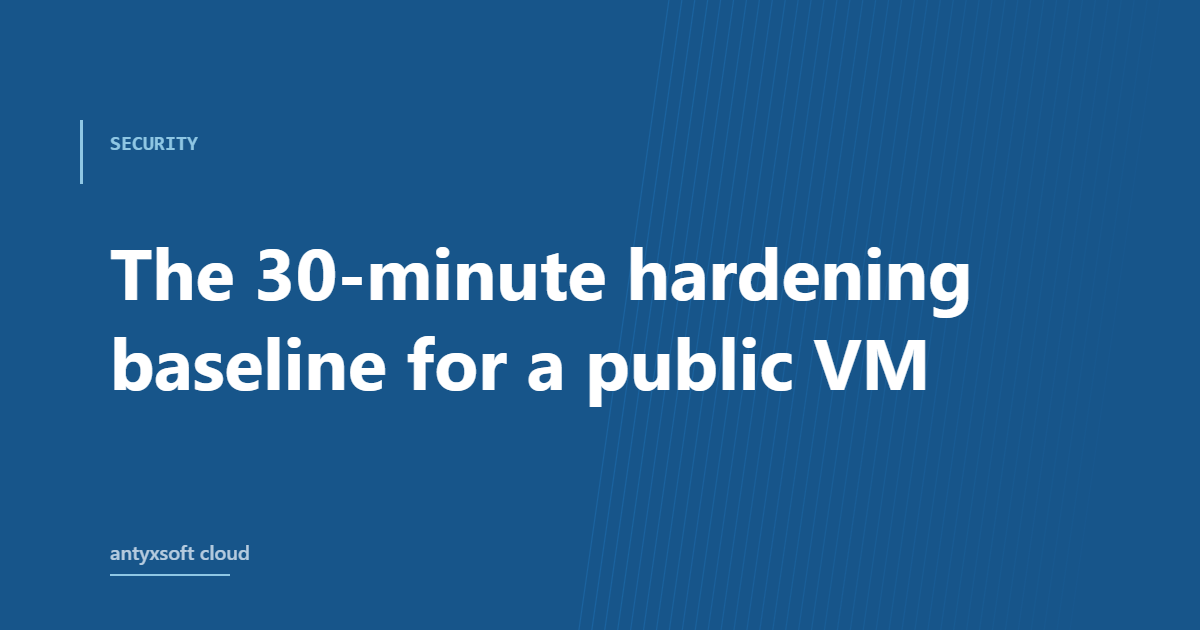 The 30-minute hardening baseline for a public VM