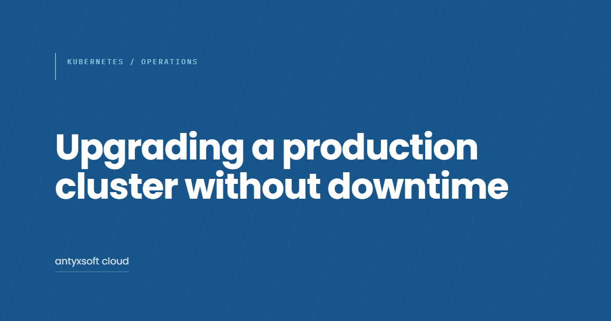 Upgrading a production Kubernetes cluster without downtime